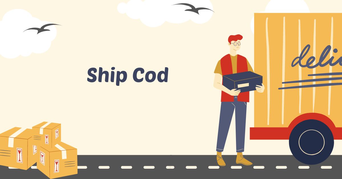 Ship COD là gì? Những điều cần biết về dịch vụ ship COD