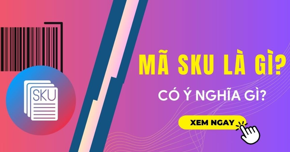 SKU sản phẩm là gì? Ý nghĩa của SKU trên sản phẩm